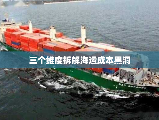 三个维度拆解海运成本黑洞