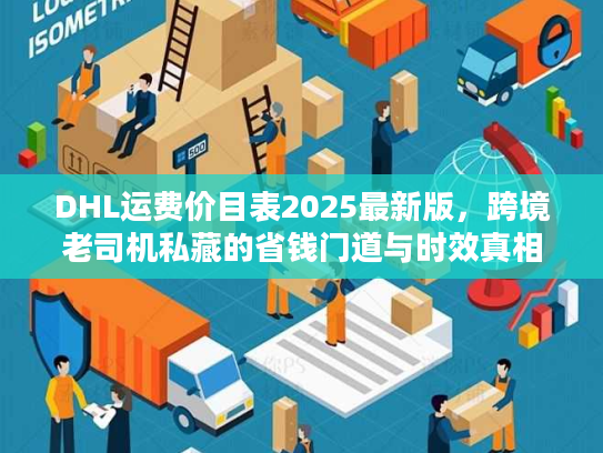 DHL运费价目表2025最新版，跨境老司机私藏的省钱门道与时效真相