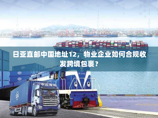 日亚直邮中国地址12,物业企业如何合规收发跨境包裹? 日亚直邮中国地址12,物业企业如何合规收发跨境包裹?