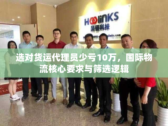选对货运代理员少亏10万，国际物流核心要求与筛选逻辑