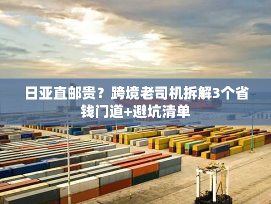 日亚直邮贵?跨境老司机拆解3个省钱门道+避坑清单 日亚直邮贵?跨境老司机拆解3个省钱门道+避坑清单