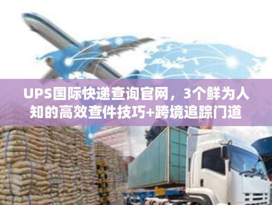 UPS国际快递查询官网，3个鲜为人知的高效查件技巧+跨境追踪门道