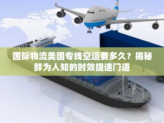 国际物流美国专线空运要多久?揭秘鲜为人知的时效提速门道 国际物流美国专线空运要多久?揭秘鲜为人知的时效提速门道