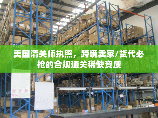 美国清关师执照，跨境卖家/货代必抢的合规通关稀缺资质