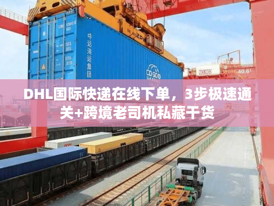 DHL国际快递在线下单，3步极速通关+跨境老司机私藏干货