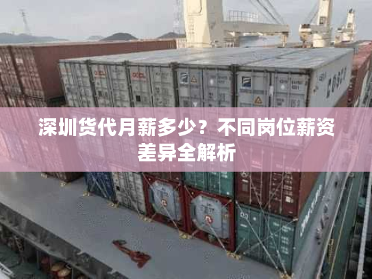 深圳货代月薪多少?不同岗位薪资差异全解析 深圳货代月薪多少?不同岗位薪资差异全解析