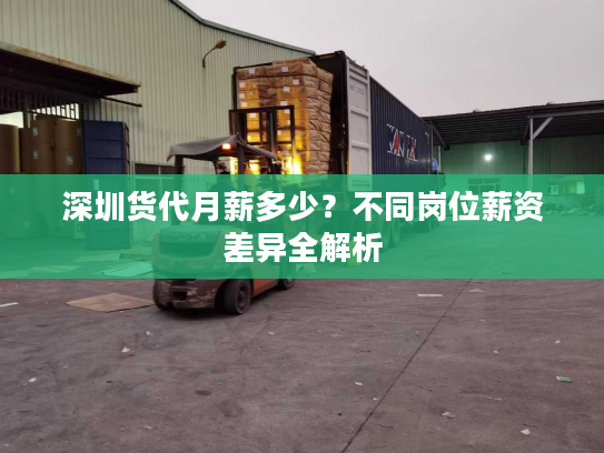 深圳货代月薪多少？不同岗位薪资差异全解析