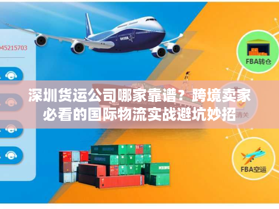 深圳货运公司哪家靠谱？跨境卖家必看的国际物流实战避坑妙招