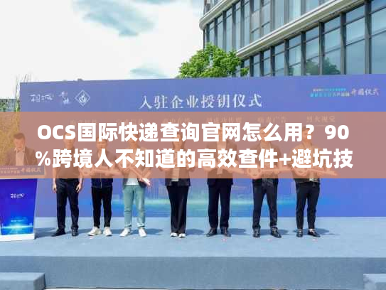 OCS国际快递查询官网怎么用?90%跨境人不知道的高效查件+避坑技巧 OCS国际快递查询官网怎么用?90%跨境人不知道的高效查件+避坑技巧