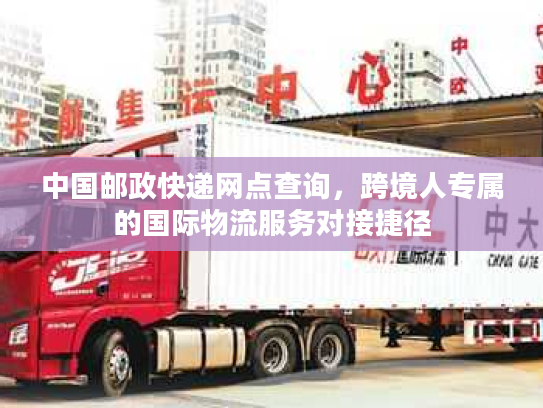 中国邮政快递网点查询，跨境人专属的国际物流服务对接捷径