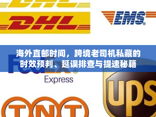 海外直邮时间，跨境老司机私藏的时效预判、延误排查与提速秘籍