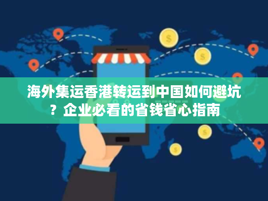海外集运香港转运到中国如何避坑？企业必看的省钱省心指南