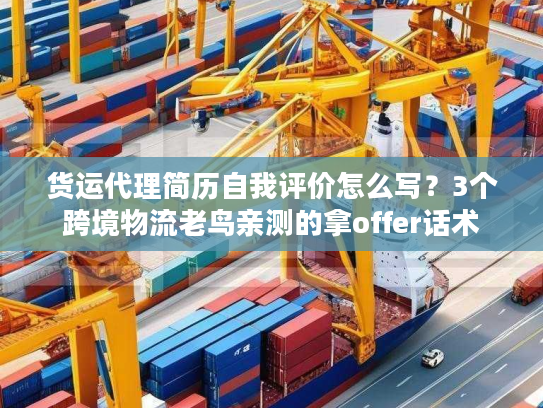 货运代理简历自我评价怎么写？3个跨境物流老鸟亲测的拿offer话术