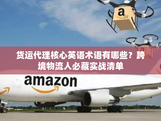 货运代理核心英语术语有哪些？跨境物流人必藏实战清单