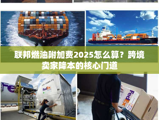 联邦燃油附加费2025怎么算？跨境卖家降本的核心门道