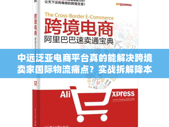 中远泛亚电商平台真的能解决跨境卖家国际物流痛点?实战拆解降本增效门道 中远泛亚电商平台真的能解决跨境卖家国际物流痛点?实战拆解降本增效门道