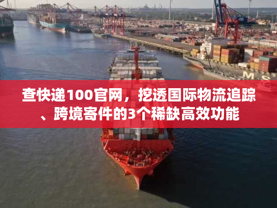 查快递100官网,挖透国际物流追踪、跨境寄件的3个稀缺高效功能 查快递100官网,挖透国际物流追踪、跨境寄件的3个稀缺高效功能