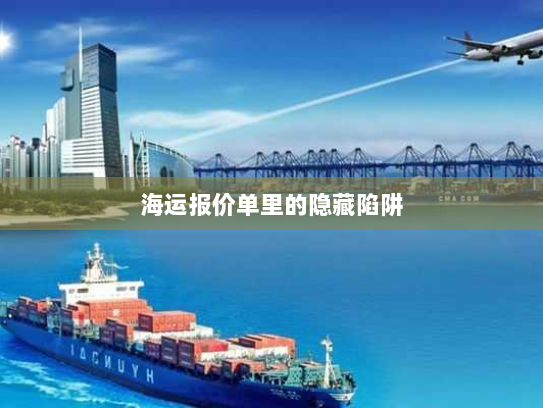 海运报价单里的隐藏陷阱 海运报价单里的隐藏陷阱