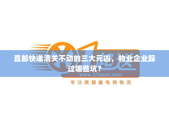 直邮快递清关不动的三大元凶,物业企业踩过哪些坑? 直邮快递清关不动的三大元凶,物业企业踩过哪些坑?