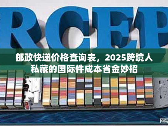 邮政快递价格查询表，2025跨境人私藏的国际件成本省金妙招