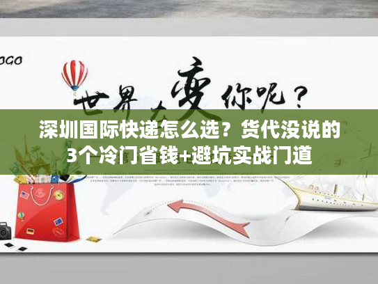 深圳国际快递怎么选？货代没说的3个冷门省钱+避坑实战门道