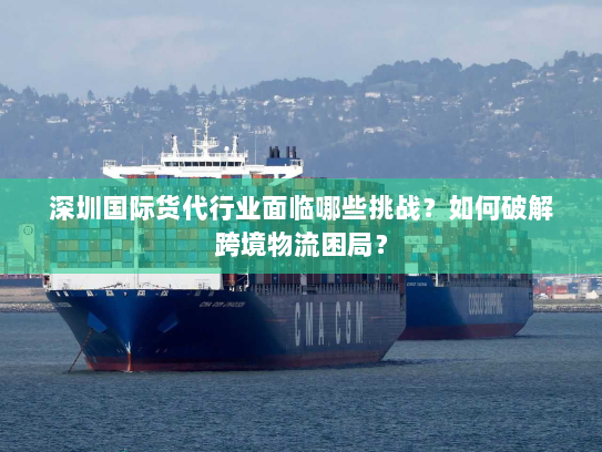 深圳国际货代行业面临哪些挑战?如何破解跨境物流困局? 深圳国际货代行业面临哪些挑战?如何破解跨境物流困局?