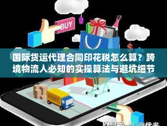 国际货运代理合同印花税怎么算？跨境物流人必知的实操算法与避坑细节