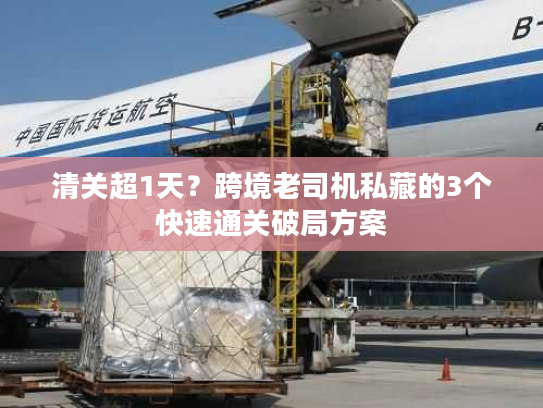 清关超1天？跨境老司机私藏的3个快速通关破局方案