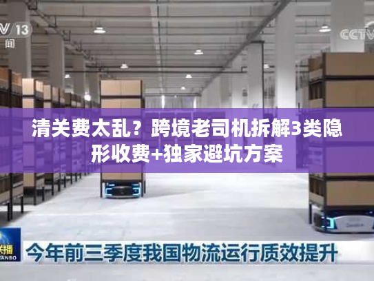清关费太乱？跨境老司机拆解3类隐形收费+独家避坑方案
