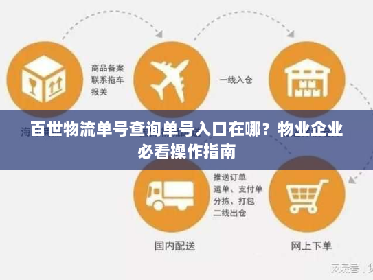 百世物流单号查询单号入口在哪?物业企业必看操作指南 百世物流单号查询单号入口在哪?物业企业必看操作指南