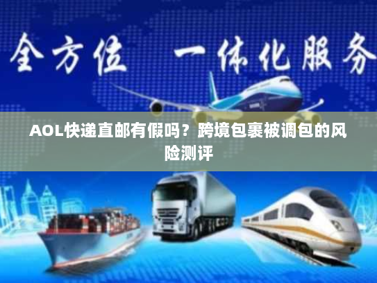 AOL快递直邮有假吗?跨境包裹被调包的风险测评 AOL快递直邮有假吗?跨境包裹被调包的风险测评