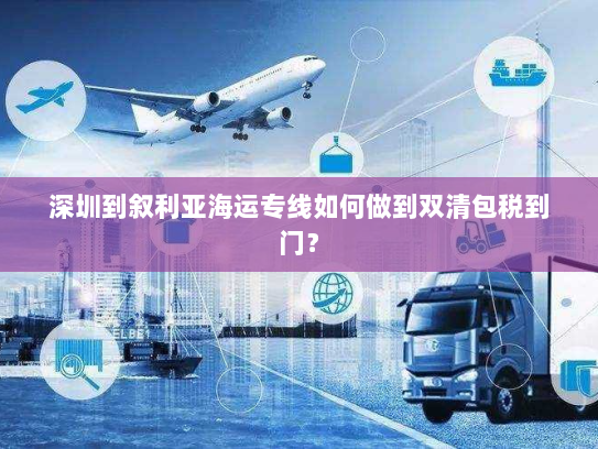 深圳到叙利亚海运专线如何做到双清包税到门? 深圳到叙利亚海运专线如何做到双清包税到门?
