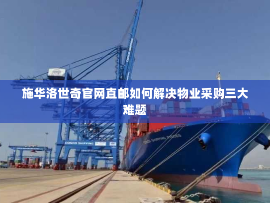 施华洛世奇官网直邮如何解决物业采购三大难题 施华洛世奇官网直邮如何解决物业采购三大难题