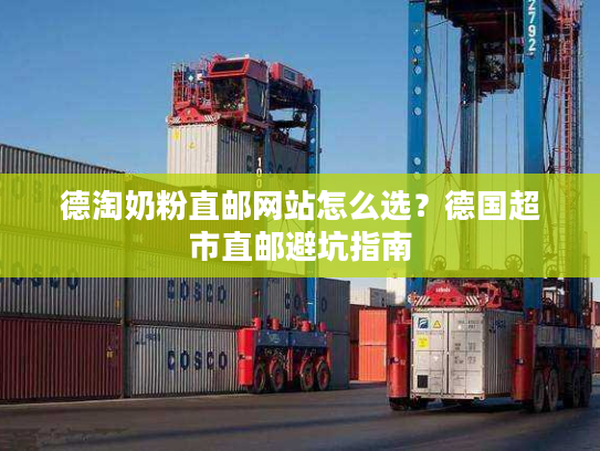 德淘奶粉直邮网站怎么选？德国超市直邮避坑指南