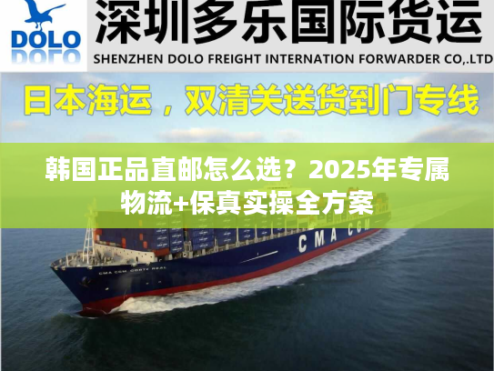 韩国正品直邮怎么选?2025年专属物流+保真实操全方案 韩国正品直邮怎么选?2025年专属物流+保真实操全方案