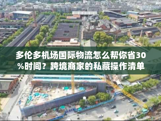 多伦多机场国际物流怎么帮你省30%时间？跨境商家的私藏操作清单