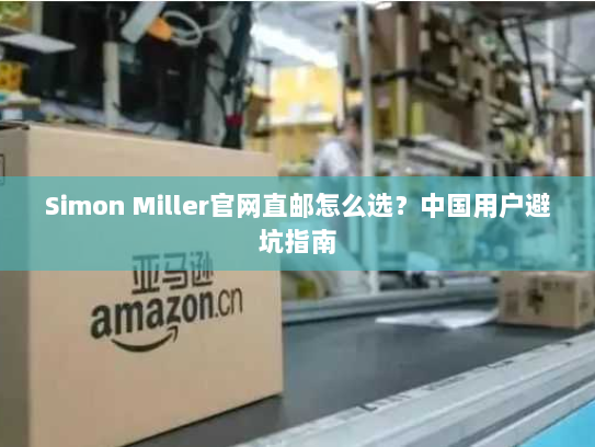 Simon Miller官网直邮怎么选？中国用户避坑指南