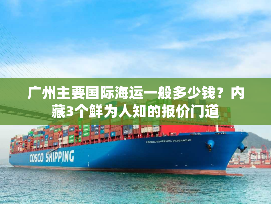 广州主要国际海运一般多少钱？内藏3个鲜为人知的报价门道