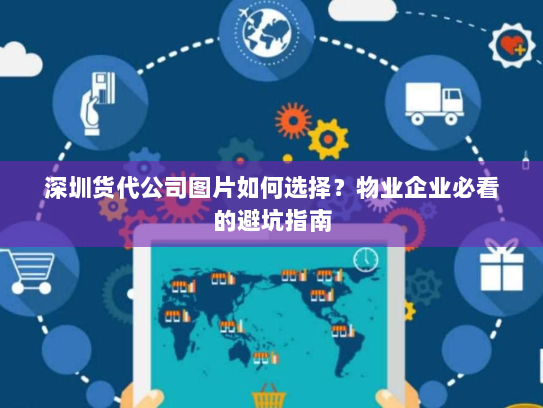 深圳货代公司图片如何选择?物业企业必看的避坑指南 深圳货代公司图片如何选择?物业企业必看的避坑指南