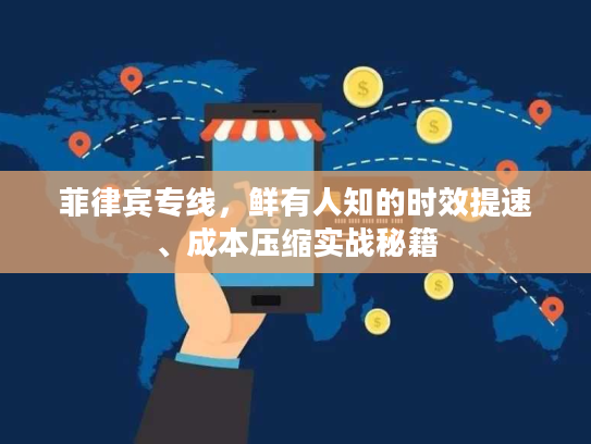 菲律宾专线，鲜有人知的时效提速、成本压缩实战秘籍