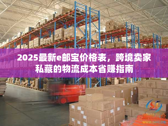 2025最新e邮宝价格表，跨境卖家私藏的物流成本省赚指南