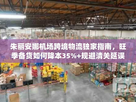 朱丽安娜机场跨境物流独家指南,旺季备货如何降本35%+规避清关延误? 朱丽安娜机场跨境物流独家指南,旺季备货如何降本35%+规避清关延误?