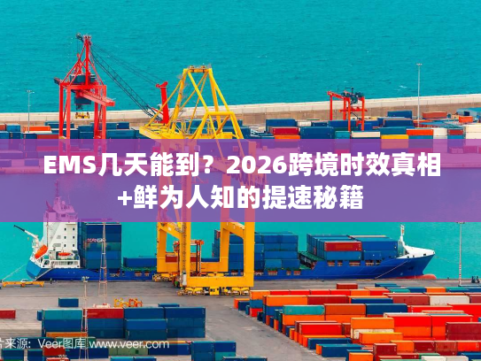 EMS几天能到？2026跨境时效真相+鲜为人知的提速秘籍