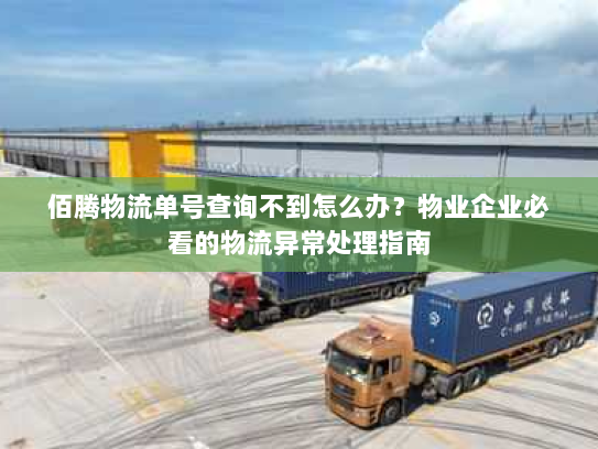 佰腾物流单号查询不到怎么办?物业企业必看的物流异常处理指南 佰腾物流单号查询不到怎么办?物业企业必看的物流异常处理指南
