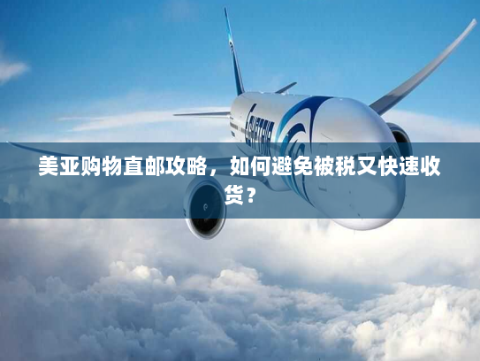 美亚购物直邮攻略,如何避免被税又快速收货? 美亚购物直邮攻略,如何避免被税又快速收货?