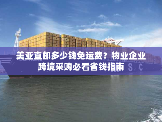 美亚直邮多少钱免运费？物业企业跨境采购必看省钱指南