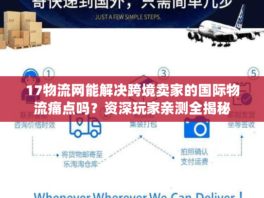17物流网能解决跨境卖家的国际物流痛点吗？资深玩家亲测全揭秘
