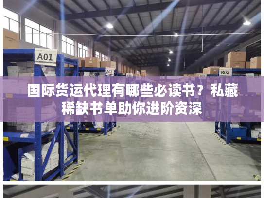 国际货运代理有哪些必读书？私藏稀缺书单助你进阶资深