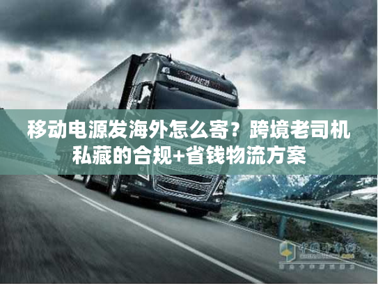 移动电源发海外怎么寄？跨境老司机私藏的合规+省钱物流方案