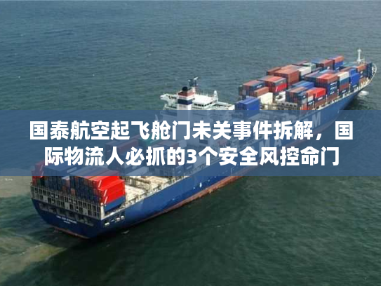 国泰航空起飞舱门未关事件拆解，国际物流人必抓的3个安全风控命门